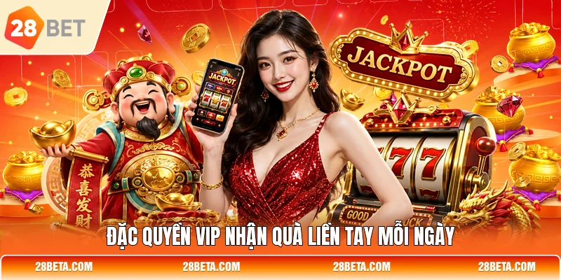 Đặc quyền VIP nhận quà liền tay mỗi ngày