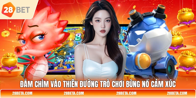 Đắm chìm vào thiên đường trò chơi bùng nổ cảm xúc