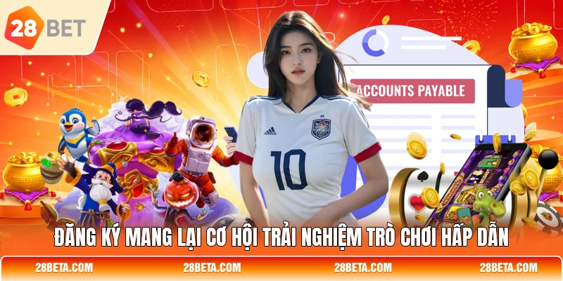 Đăng ký mang lại cơ hội trải nghiệm trò chơi hấp dẫn