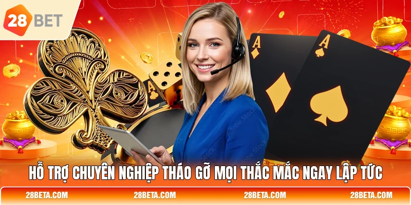 Hỗ trợ chuyên nghiệp tháo gỡ mọi thắc mắc ngay lập tức
