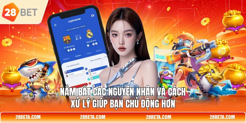 nam bat cac nguyen nhan va cach xu ly giup ban chu dong hon Nắm bắt các nguyên nhân và cách xử lý giúp bạn chủ động hơn