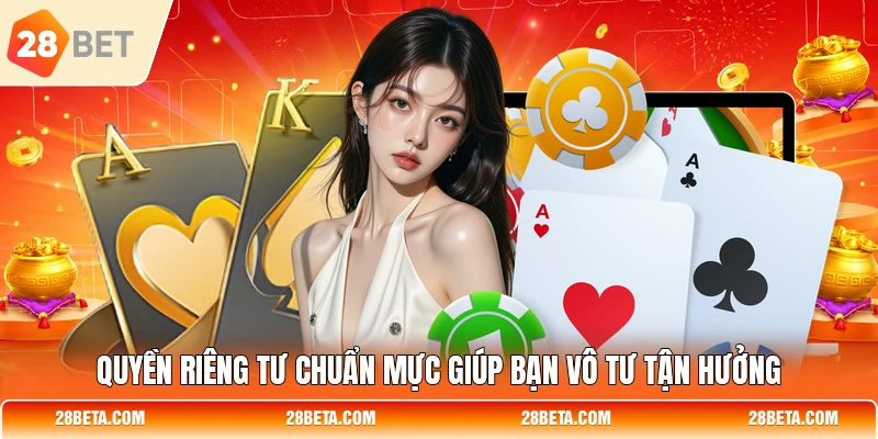 Quyền riêng tư chuẩn mực giúp bạn vô tư tận hưởng