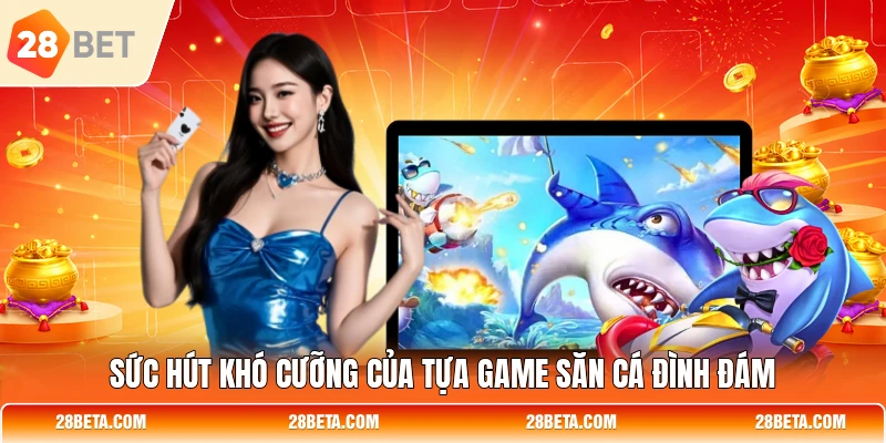 suc hut kho cuong cua tua game san ca dinh dam Sức hút khó cưỡng của tựa game săn cá đình đám