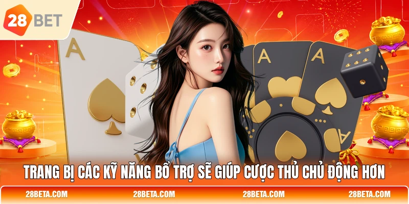  Trang bị các kỹ năng bổ trợ sẽ giúp cược thủ chủ động hơn