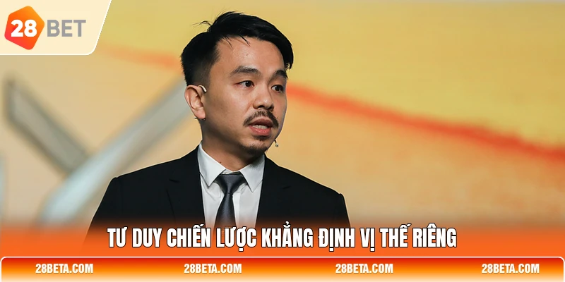 tu duy chien luoc khang dinh vi the rieng Tư duy chiến lược khẳng định vị thế riêng